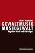Gewaltmusik - Musikgewalt: Popul�re Musik und die Folgen