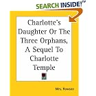 Click here to buy Charlotte's Daughter Or The Three Orphans, A Sequel To Charlotte Temple by  Mrs. Rowson.