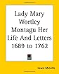 Lady Mary Wortley Montagu Her Life And Letters 1689 To 1762