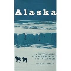 Alaska: A Photographic Journey Through the Last Wilderness by John Pezzenti