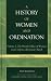 History of Women and Ordination: v. 2: The Priestly Office of Women, God's Gift to a Renewed Church: v. 2