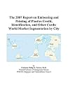 The 2007 Report on Embossing and Printing of Plastics Credit, Identification, and Other Cards: World Market Segmentation by City