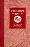 Armistice Day: An Anthology of the Best Prose and Verse on Patriotism, the Great War, the Armistice, Its History, Ovservance, Spirit and Significance; Victory, the