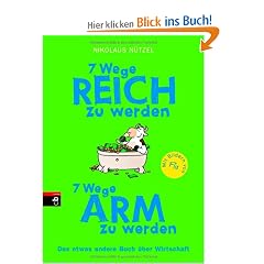 7 Wege reich zu werden - 7 Wege arm zu werden: Das etwas andere Buch �ber Wirtschaft