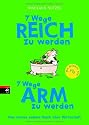 7 Wege reich zu werden - 7 Wege arm zu werden: Das etwas andere Buch über Wirtschaft