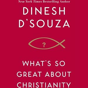 What's So Great About Christianity - Dinesh D'Souza 