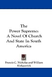 The Power Supreme: A Novel Of Church And State In South America