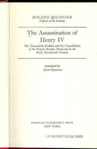 The Assassination of Henry IV: The Tyrannicide Problem and the Consolidation of the French Absolute Monarchy in the Early Seventeenth Century