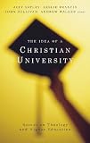 The Idea of a Christian University: Essays in Theology and Higher Education