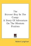 The Bravest Boy In The Camp: A Story Of Adventure On The Western Prairies