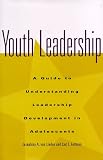 Youth Leadership: A Guide to Understanding Leadership Development in Adolescents (Jossey Bass Education Series)