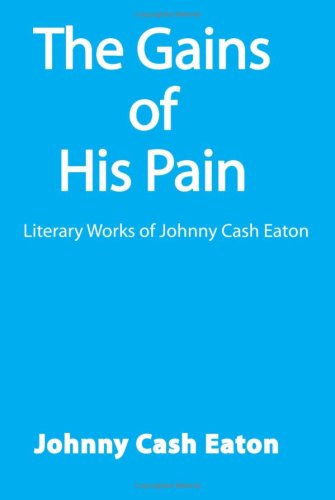 The Gains of His Pain: Literary Works of Johnny Cash Eaton