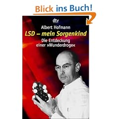 LSD - mein Sorgenkind: Die Entdeckung einer �Wunderdroge�