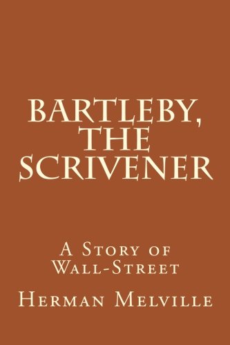 Bartleby, The Scrivener: A Story of Wall-Street, by Herman Melville