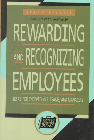 Rewarding and Recognizing Employees: Ideas for Individuals, Teams and managers