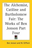 The Alchemist, Catiline and Bartholomew Fair: The Works of Ben Jonson Part Four