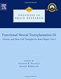 Functional Neural Transplantation III, Volume 200: Primary and Stem Cell Therapies for Brain Repair, Part I (Progress in Brain Research)