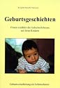 Geburtsgeschichten. Frauen erz&auml;hlen die Geburtserlebnisse mit ihren Kindern