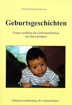 Geburtsgeschichten. Frauen erz&auml;hlen die Geburtserlebnisse mit ihren Kindern