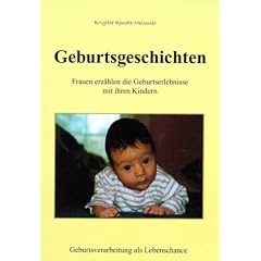 Geburtsgeschichten. Frauen erz�hlen die Geburtserlebnisse mit ihren Kindern