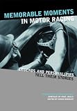 Memorable Moments in Motor Racing: Legends and Personalities Tell Their Stories
