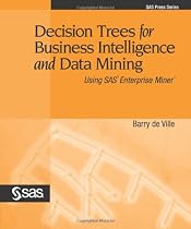 Decision Trees for Business Intelligence and Data Mining: Using SAS Enterprise Miner
