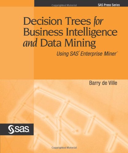 Decision Trees for Business Intelligence and Data Mining: Using SAS Enterprise Miner