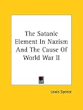 The Satanic Element In Nazism And The Cause Of World War II