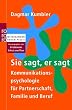 Sie sagt, er sagt: Kommunikationspsychologie f�r Partnerschaft, Familie und Beruf