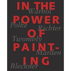 In the Power of Painting: Warhol, Polke, Richter, Twombly, Marden, Bleckner