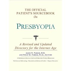 The Official Patient's Sourcebook on Presbyopia: A Revised and Updated Directory for the... by Icon Health Publications