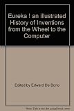 Eureka! : how and when the greatest inventions were made : an illustrated history of inventions from the wheel to the computer