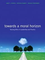 Toward a Moral Horizon: Nursing Ethics for Leadership and Practice Toward a Moral Horizon: Nursing Ethics for Leadership and Practice