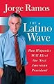 The Latino Wave                                                                  : How Hispanics Will Elect the Next American President
