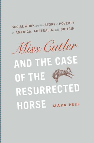 Miss Cutler and the Case of the Resurrected Horse: Social Work and the Story of Poverty in America, Australia, and Britain (Historical Studies of Urban America)