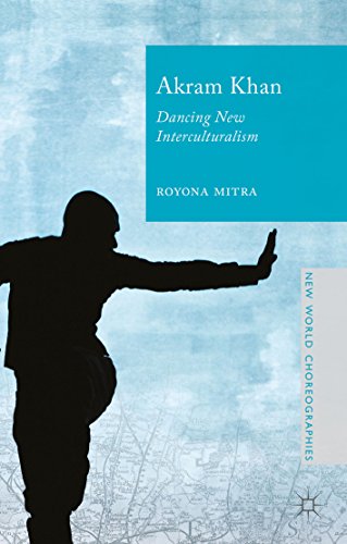 Akram Khan: Dancing New Interculturalism (New World Choreographies)