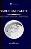 Sable and White - The Autobiography of a Show Collie (A Vintage Dog Books Breed Classic)