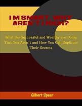 Click to Download Free Kindle Book -> I'm Smart, Why Aren't I Rich_ What the Successful and Wealthy are Doing That You Aren't and How You Can Duplicate Their Secrets