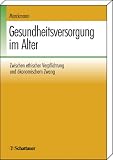 Gesundheitsversorgung im Alter. Zwischen ethischer Verpflichtung und �konomischen Zwang - Georg Marckmann