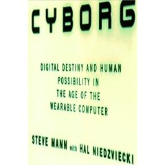 Cyborg: Digital destiny and human possibility in the age of the wearable computer : the fascinating and true story of an inventor, a visionary and the world's first cyborg
