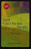 Golf Cant be this Simple: The Swing (Golf cant be this simple)