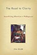 The Road to Clarity: Seventh-Day Adventism in Madagascar (Contemporary Anthropology of Religion)