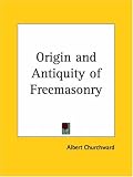 The Origin and Antiquity of Freemasonry: And Its Analogy to the Eschatology of the Ancient Egyptians, as Witnessed by the "Book of the Dead", and the ... Ghizeh, the First Masonic Temple in the World