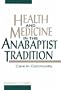 Health and Medicine in the Anabaptist Tradition: Care in Community (Health/Medicine and the Faith Traditions)