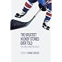The Greatest Hockey Stories Ever Told: The Finest Writers on Ice