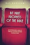 Bit part prophets of the Bible : an intriguing look at twelve lesser-known characters