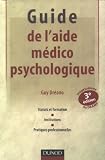 Guide de l\'aide médico-psychologique : Statut et formation, institutions, pratiques professionnelles