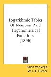 Logarithmic Tables Of Numbers And Trigonometrical Functions (1896)