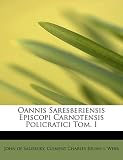 Oannis Saresberiensis Episcopi Carnotensis Policratici Tom. I (Latin Edition)