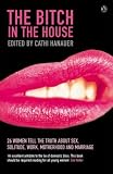 The Bitch in the House: 26 Women Tell the Truth About Sex, Solitude, Work, Motherhood and Marriage